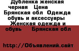Дубленка женская, черная › Цена ­ 4 000 - Брянская обл. Одежда, обувь и аксессуары » Женская одежда и обувь   . Брянская обл.